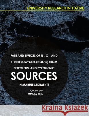 Fate and Effects of N-, O-, and S- Heterocycles (NOSHs) from Petroleum and Pyrogenic Sources in Marine Sediments U. S. Department of the Interior 9781514284605 Createspace