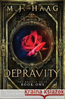 Depravity: A Beauty and the Beast Novel M. J. Haag 9781514288559 Createspace