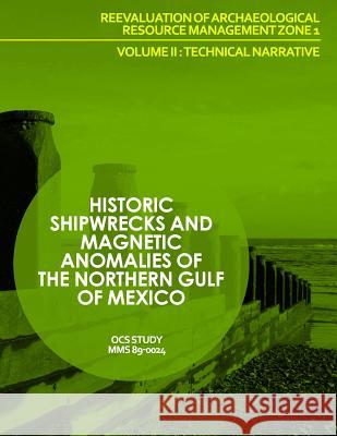Historic Shipwrecks and Magnetic Anomalies of the Northern Gulf of Mexico Reevaluation of Archaeological Resource Management Zone 1 Volume II: Technic U. S. Department of the Interior 9781514298107 Createspace