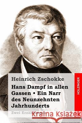 Hans Dampf in allen Gassen / Ein Narr des Neunzehnten Jahrhunderts: Zwei Erzählungen Zschokke, Heinrich 9781514305034