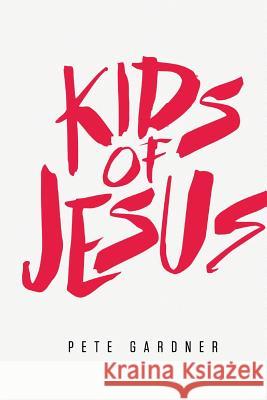 Kids of Jesus Pete Gardner 9781514316573 Createspace