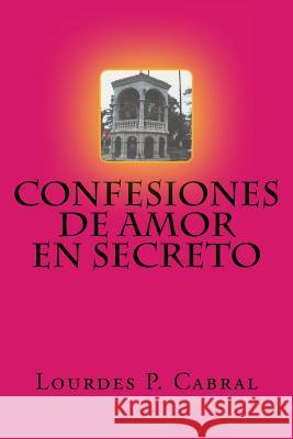 Confesiones de Amor en Secreto Cabral, Lourdes P. 9781514349786 Createspace
