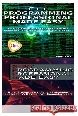 C++ Programming Professional Made Easy & Ruby Programming Professional Made Easy Sam Key 9781514358498 Createspace
