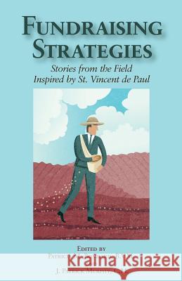 Fundraising Strategies: Stories from the Field Inspired by St. Vincent de Paul J. Patrick Murph Patricia M. Bombar 9781514367544 Createspace Independent Publishing Platform