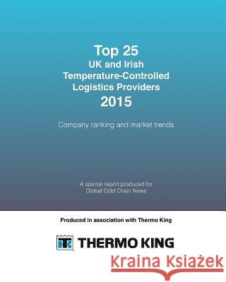 Top 25 UK and Irish Temperature-Controlled Logistics Providers 2015: Company ranking and market trends Nash, Sally 9781514372579 Createspace