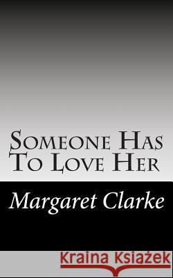 Someone Has To Love Her Clarke, Margaret 9781514391075 Createspace
