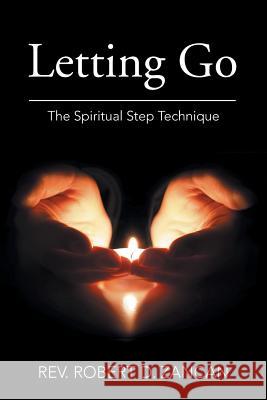 Letting Go: The Spiritual Step Technique Rev Robert D. Zancan 9781514400647 Xlibris Corporation