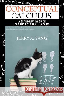 Conceptual Calculus: A Grand Review Guide for the AP(R) Calculus Exam Yang, Jerry a. 9781514408704 Xlibris Corporation