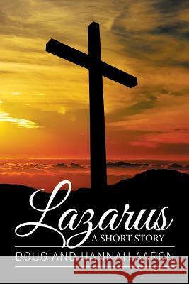 Lazarus: A Short Story Doug Aaron Hannah Aaron 9781514413708