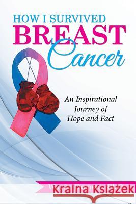 How I Survived Breast Cancer: An Inspirational Journey of Hope and Fact Phd Wayne Dornan 9781514424414