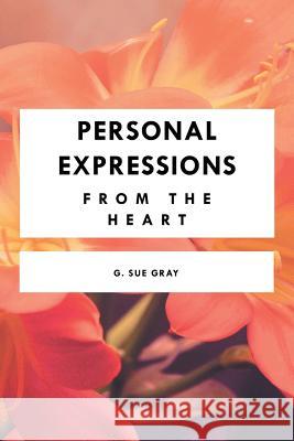 Personal Expressions from the Heart G Sue Gray 9781514453308 Xlibris