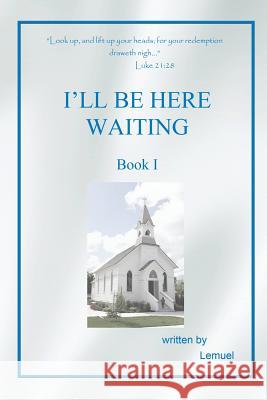 I'll Be Here Waiting: Book I Lemuel 9781514456347