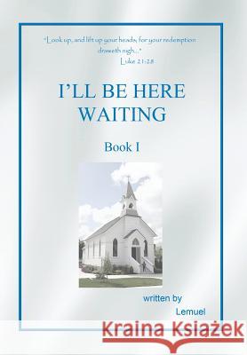 I'll Be Here Waiting: Book I Lemuel 9781514456354
