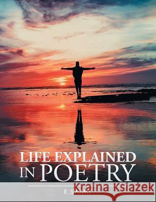 Life Explained in Poetry R. Swamy 9781514466995
