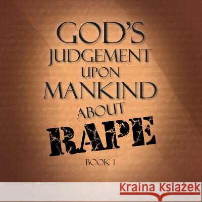 God's Judgement Upon Mankind about Rape: Book 1 Terry Alexander 9781514475942