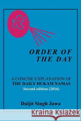 Order of the Day: A Concise Explanation of the Daily Hukam Namas Daljit Singh Jawa 9781514486979