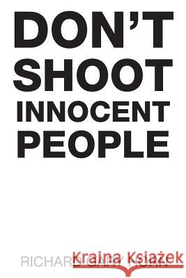 Don't Shoot Innocent People Richard Gary Horn 9781514488287