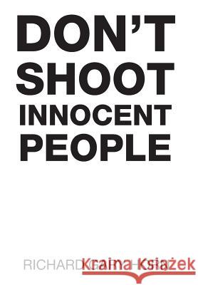 Don't Shoot Innocent People Richard Gary Horn 9781514488294