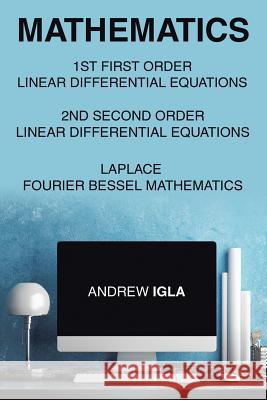Mathematics 1st First Order Linear Differential Equations 2nd Second Order Linear Differential Equations Laplace Fourier Bessel Mathematics Andrew Igla 9781514497852 Xlibris