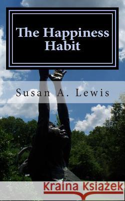 The Happiness Habit: falling in love with life Lewis, Susan a. 9781514607190 Createspace