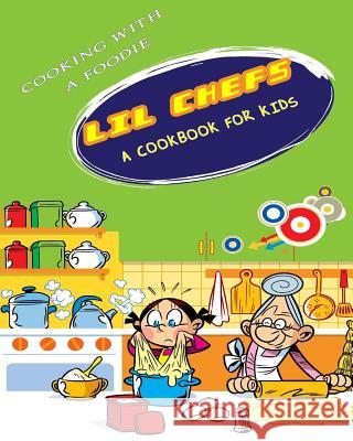 Lil Chefs: A Cookbook For Kids Cooking with a. Foodie 9781514607428 Createspace