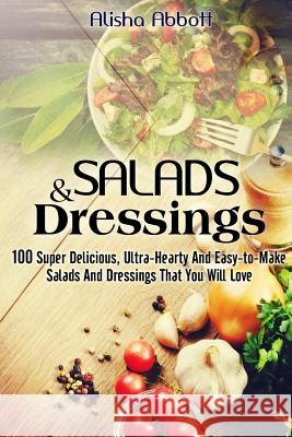 Salads And Dressings: 100 Super Delicious, Ultra-Hearty And Easy-to-Make Salads And Dressings That You Will Love Davison, Sarah 9781514634035