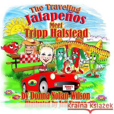 The Traveling Jalapenos Meet Tripp Halstead: The Peppers Meet Tripp Halstead MS Donna Nolan Wilson 9781514650523