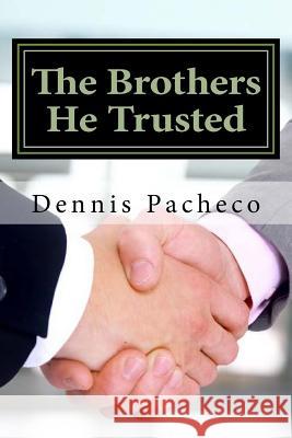 The Brothers He Trusted Dennis Pacheco 9781514654255 Createspace