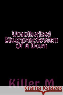 Unauthorized Biography: System Of A Down M, Killer 9781514661673 Createspace