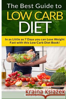 Low Carb Diet - Chris Smith: The Best Guide To Low Carb - Lose Fat And Get A Fast Metabolism In 7 Days With This Weight Loss Blood Sugar Solution D Smith, Chris 9781514692660