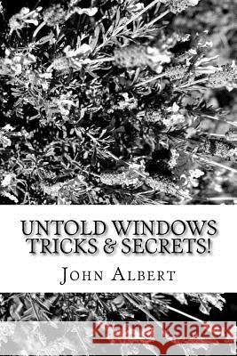 Untold Windows Tricks & Secrets! John Albert 9781514709948 Createspace