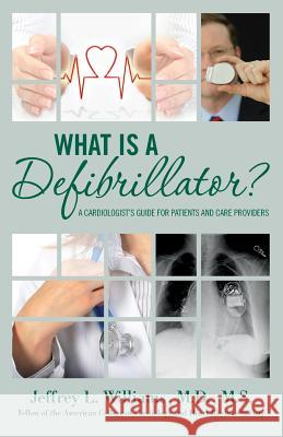 What is a Defibrillator?: A Cardiologist's Guide for Patients and Care Providers Williams, Jeffrey L. 9781514725702