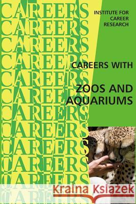 Careers With Zoos and Aquariums Institute for Career Research 9781514747018 Createspace