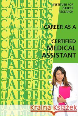 Career as a Certified Medical Assistant Institute for Career Research 9781514748725 Createspace