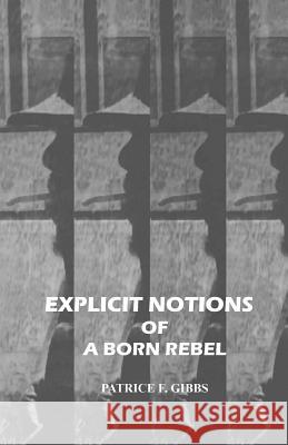 Explicit Notions of A Born Rebel Gibbs, Patrice F. 9781514752609 Createspace