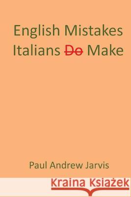 English Mistakes Italians Make Paul Andrew Jarvis 9781514757031