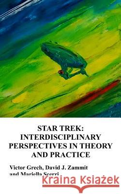 Star Trek: Interdisciplinary Perspectives in Theory and Practice Victor E. Grech David J. Zammit Mariella Scerri 9781514762073 Createspace