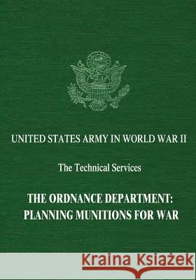 The Ordnance Department: Planning Munitions for War Peter C. Roots Harry C. Thomson Constance McLaughlin Green 9781514795316