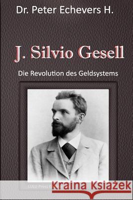 J. Silvio Gesell: Die Revolution des Geldsystems H. Pe, Peter Echevers 9781514818374 Createspace
