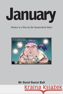 January: History in a Year by the Conservative Voice MR David Daniel Ball Z. E. G 9781514837016 Createspace