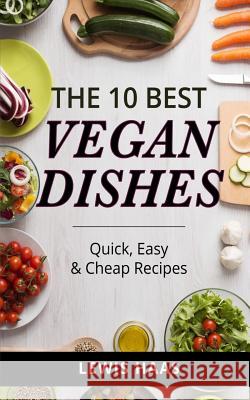 The 10 Best Vegan Dishes: Quick, Easy & Cheap Recipes Lewis Haas 9781514864289 Createspace Independent Publishing Platform