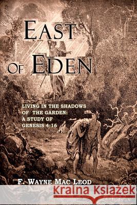 East of Eden: Living in the Shadows of the Garden: A Study of Genesis 4:16 F. Wayne Ma 9781514868386 Createspace
