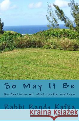 So May It Be: Reflections on what really matters Kafka, Rabbi Randy 9781514880265 Createspace