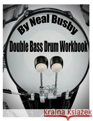 Double Bass Drum Workbook Neal Busby 9781514888865 Createspace