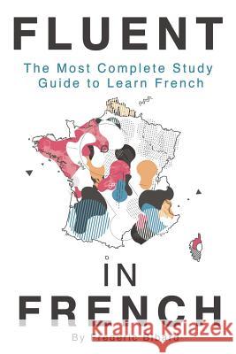 Fluent in French: The most complete study guide to learn French Frederic Bibard 9781515000143