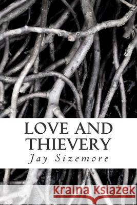 Love and Thievery Jay Sizemore 9781515036401 Createspace Independent Publishing Platform