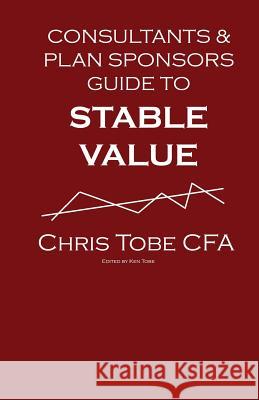 Consultants & Plan Sponsor's Guide to Stable Value Chris Tob 9781515055341 Createspace Independent Publishing Platform