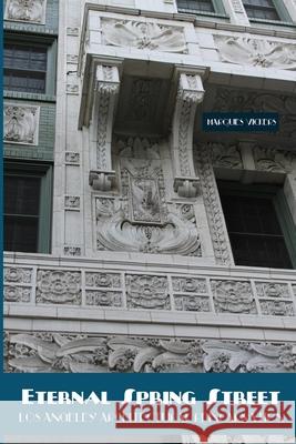 Eternal Spring Street: Los Angeles Architectural Reincarnation: The Reinvention of Downtown Los Angeles Marques Vickers 9781515125198 Createspace