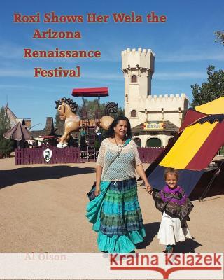Roxi Shows Her Wela the Arizona Renaissance Festival Al Olson Rosemary Rivera Al Olson 9781515152293 Createspace Independent Publishing Platform