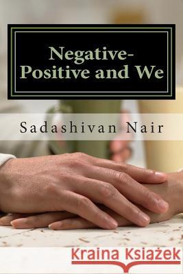 Negative-Positive and We: Be positive even if negative reigns Nair, Sadashivan 9781515170273 Createspace